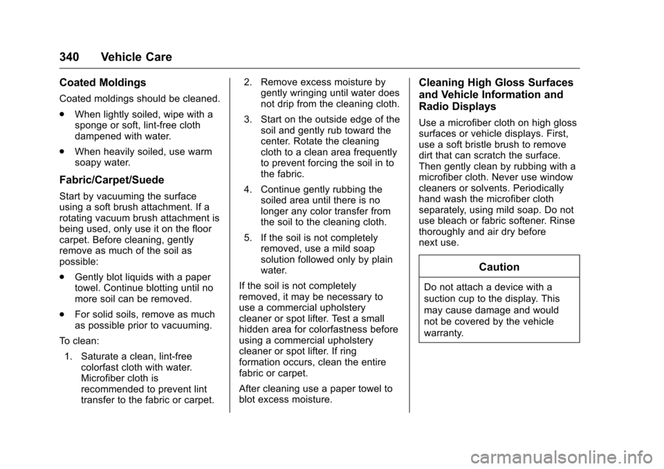 CHEVROLET COLORADO 2016 2.G Owners Manual Chevrolet Colorado Owner Manual (GMNA-Localizing-U.S/Canada/Mexico-
9159327) - 2016 - crc - 8/28/15
340 Vehicle Care
Coated Moldings
Coated moldings should be cleaned.
.When lightly soiled, wipe with CHEVROLET COLORADO 2016 2.G Owners Manual Chevrolet Colorado Owner Manual (GMNA-Localizing-U.S/Canada/Mexico-
9159327) - 2016 - crc - 8/28/15
340 Vehicle Care
Coated Moldings
Coated moldings should be cleaned.
.When lightly soiled, wipe with
