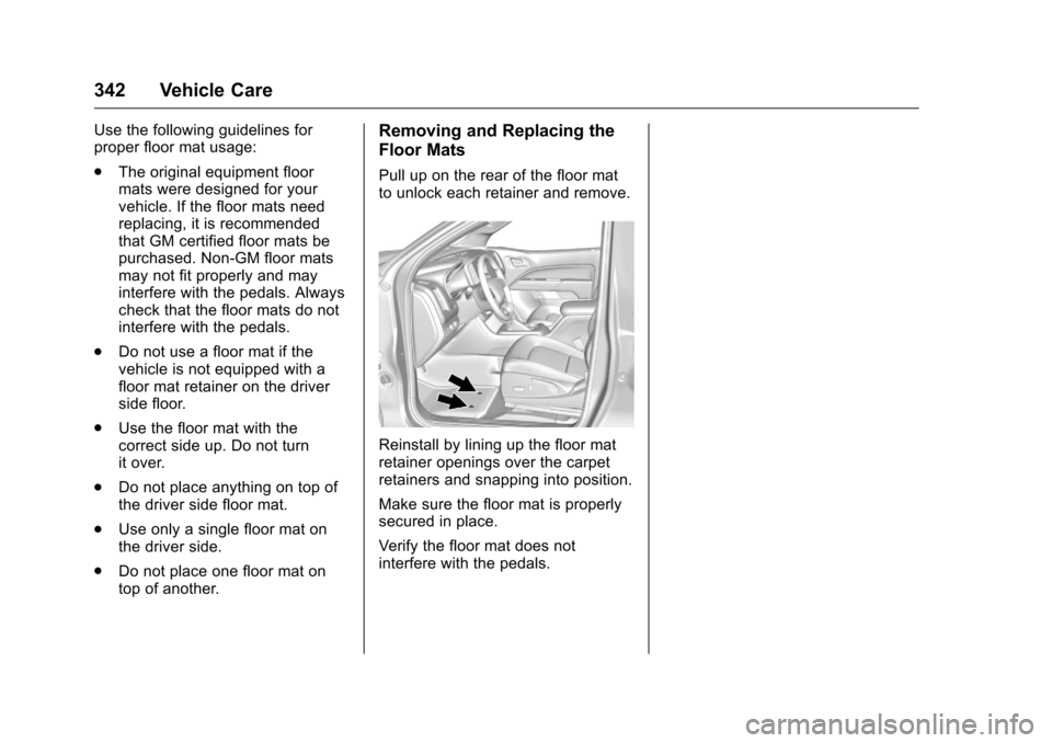 CHEVROLET COLORADO 2016 2.G Owners Manual Chevrolet Colorado Owner Manual (GMNA-Localizing-U.S/Canada/Mexico-
9159327) - 2016 - crc - 8/28/15
342 Vehicle Care
Use the following guidelines for
proper floor mat usage:
.The original equipment fl CHEVROLET COLORADO 2016 2.G Owners Manual Chevrolet Colorado Owner Manual (GMNA-Localizing-U.S/Canada/Mexico-
9159327) - 2016 - crc - 8/28/15
342 Vehicle Care
Use the following guidelines for
proper floor mat usage:
.The original equipment fl
