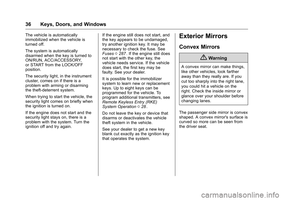 CHEVROLET COLORADO 2016 2.G Owners Manual Chevrolet Colorado Owner Manual (GMNA-Localizing-U.S/Canada/Mexico-
9159327) - 2016 - crc - 8/28/15
36 Keys, Doors, and Windows
The vehicle is automatically
immobilized when the vehicle is
turned off.