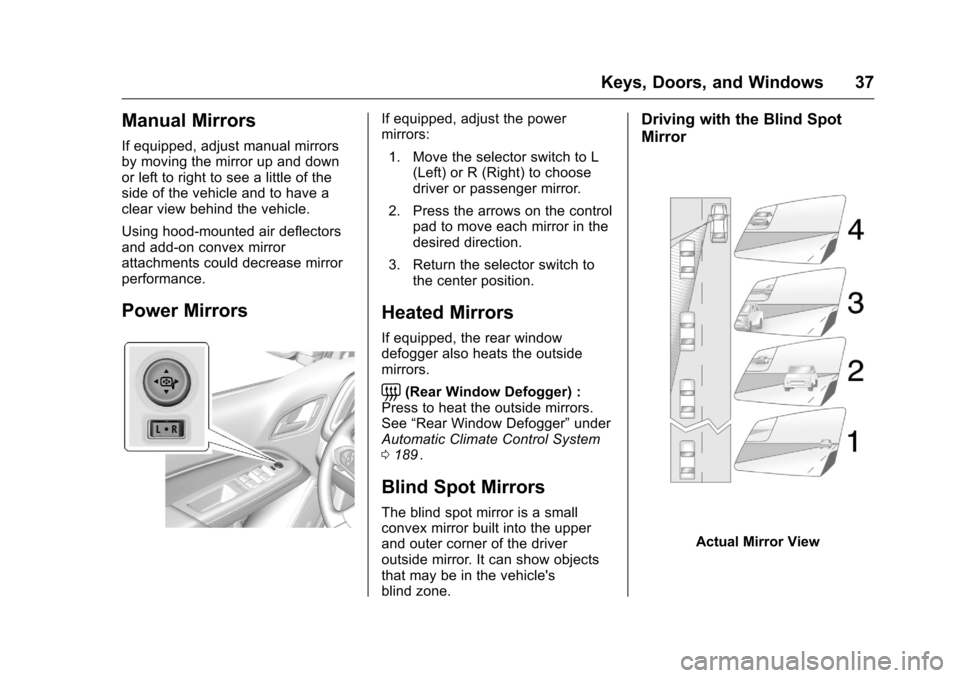 CHEVROLET COLORADO 2016 2.G Owners Manual Chevrolet Colorado Owner Manual (GMNA-Localizing-U.S/Canada/Mexico-
9159327) - 2016 - crc - 8/28/15
Keys, Doors, and Windows 37
Manual Mirrors
If equipped, adjust manual mirrors
by moving the mirror u