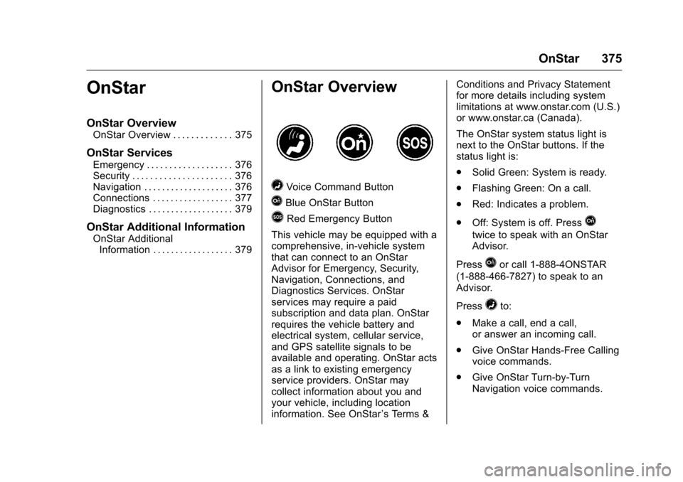 CHEVROLET COLORADO 2016 2.G Owners Manual Chevrolet Colorado Owner Manual (GMNA-Localizing-U.S/Canada/Mexico-
9159327) - 2016 - crc - 8/28/15
OnStar 375
OnStar
OnStar Overview
OnStar Overview . . . . . . . . . . . . . 375
OnStar Services
Emer