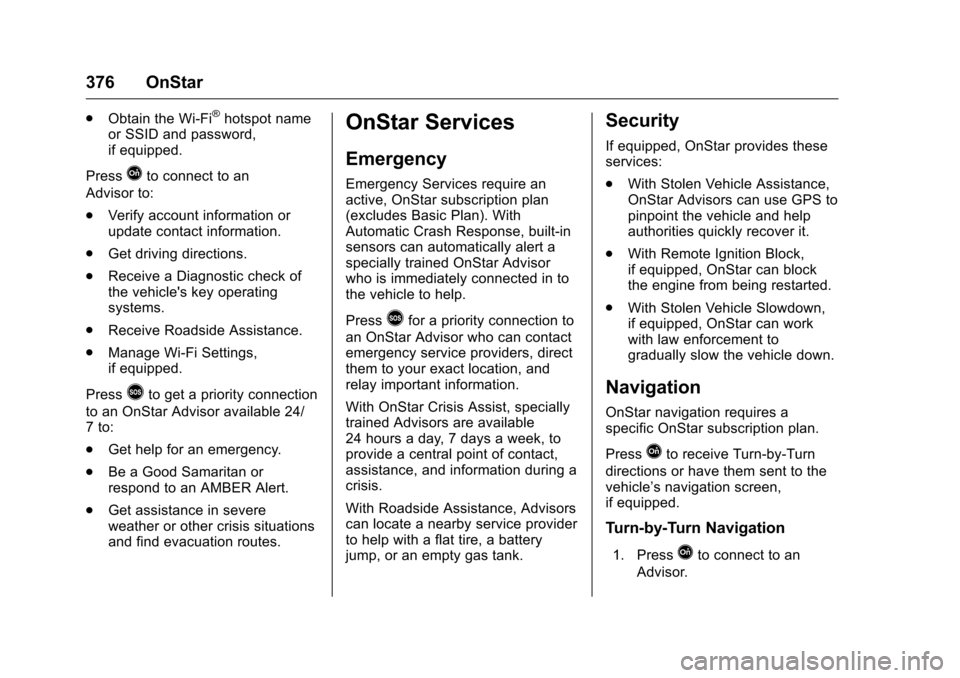CHEVROLET COLORADO 2016 2.G Owners Manual Chevrolet Colorado Owner Manual (GMNA-Localizing-U.S/Canada/Mexico-
9159327) - 2016 - crc - 8/28/15
376 OnStar
.Obtain the Wi-Fi®hotspot name
or SSID and password,
if equipped.
Press
Qto connect to a