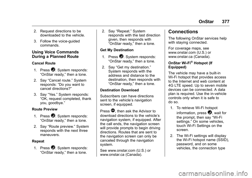 CHEVROLET COLORADO 2016 2.G Owners Manual Chevrolet Colorado Owner Manual (GMNA-Localizing-U.S/Canada/Mexico-
9159327) - 2016 - crc - 8/28/15
OnStar 377
2. Request directions to bedownloaded to the vehicle.
3. Follow the voice-guided commands