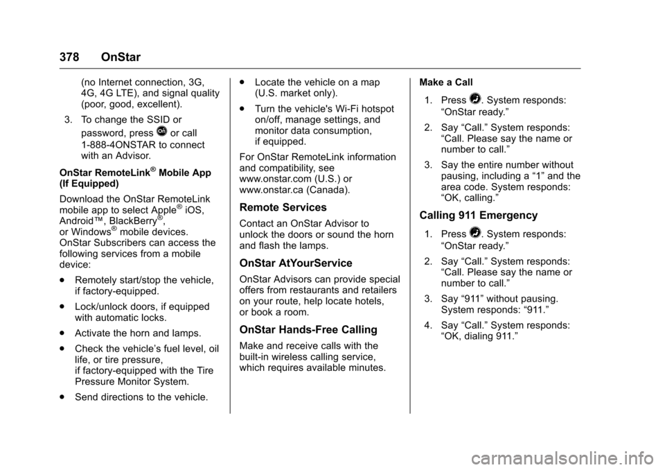 CHEVROLET COLORADO 2016 2.G Owners Manual Chevrolet Colorado Owner Manual (GMNA-Localizing-U.S/Canada/Mexico-
9159327) - 2016 - crc - 8/28/15
378 OnStar
(no Internet connection, 3G,
4G, 4G LTE), and signal quality
(poor, good, excellent).
3. CHEVROLET COLORADO 2016 2.G Owners Manual Chevrolet Colorado Owner Manual (GMNA-Localizing-U.S/Canada/Mexico-
9159327) - 2016 - crc - 8/28/15
378 OnStar
(no Internet connection, 3G,
4G, 4G LTE), and signal quality
(poor, good, excellent).
3.