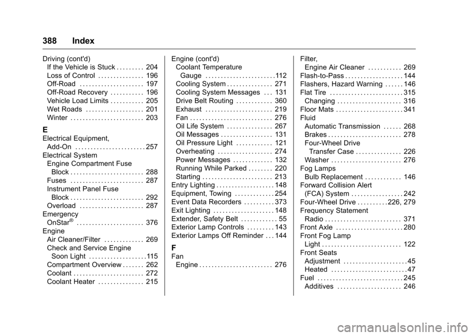 CHEVROLET COLORADO 2016 2.G Owners Manual Chevrolet Colorado Owner Manual (GMNA-Localizing-U.S/Canada/Mexico-
9159327) - 2016 - crc - 8/28/15
388 Index
Driving (contd)If the Vehicle is Stuck . . . . . . . . . 204
Loss of Control . . . . . . CHEVROLET COLORADO 2016 2.G Owners Manual Chevrolet Colorado Owner Manual (GMNA-Localizing-U.S/Canada/Mexico-
9159327) - 2016 - crc - 8/28/15
388 Index
Driving (contd)If the Vehicle is Stuck . . . . . . . . . 204
Loss of Control . . . . . .