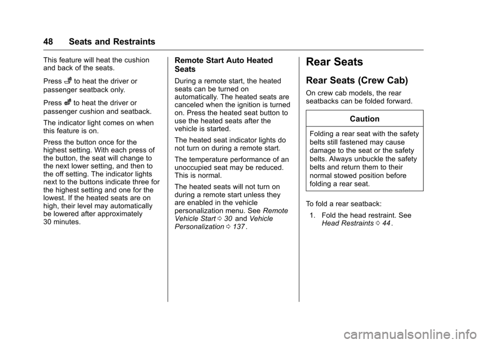 CHEVROLET COLORADO 2016 2.G Owners Manual Chevrolet Colorado Owner Manual (GMNA-Localizing-U.S/Canada/Mexico-
9159327) - 2016 - crc - 8/28/15
48 Seats and Restraints
This feature will heat the cushion
and back of the seats.
Press
+to heat the