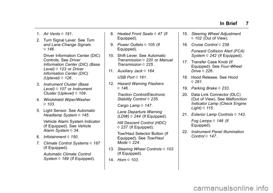 CHEVROLET COLORADO 2016 2.G Owners Manual Chevrolet Colorado Owner Manual (GMNA-Localizing-U.S/Canada/Mexico-
9159327) - 2016 - crc - 8/28/15
In Brief 7
1.Air Vents 0191ii.
2. Turn Signal Lever. See Turn
and Lane-Change Signals
0 146
ii.
Driv