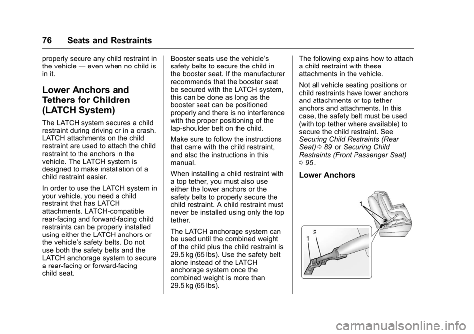 CHEVROLET COLORADO 2016 2.G Manual PDF Chevrolet Colorado Owner Manual (GMNA-Localizing-U.S/Canada/Mexico-
9159327) - 2016 - crc - 8/28/15
76 Seats and Restraints
properly secure any child restraint in
the vehicle—even when no child is
i CHEVROLET COLORADO 2016 2.G Manual PDF Chevrolet Colorado Owner Manual (GMNA-Localizing-U.S/Canada/Mexico-
9159327) - 2016 - crc - 8/28/15
76 Seats and Restraints
properly secure any child restraint in
the vehicle—even when no child is
i