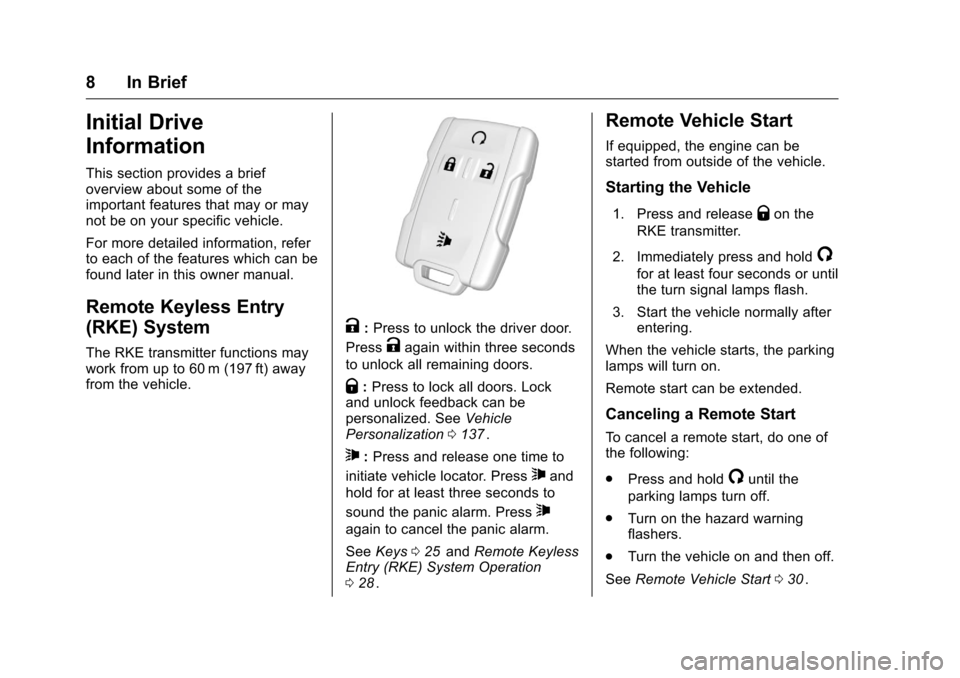 CHEVROLET COLORADO 2016 2.G Owners Manual Chevrolet Colorado Owner Manual (GMNA-Localizing-U.S/Canada/Mexico-
9159327) - 2016 - crc - 8/28/15
8 In Brief
Initial Drive
Information
This section provides a brief
overview about some of the
import