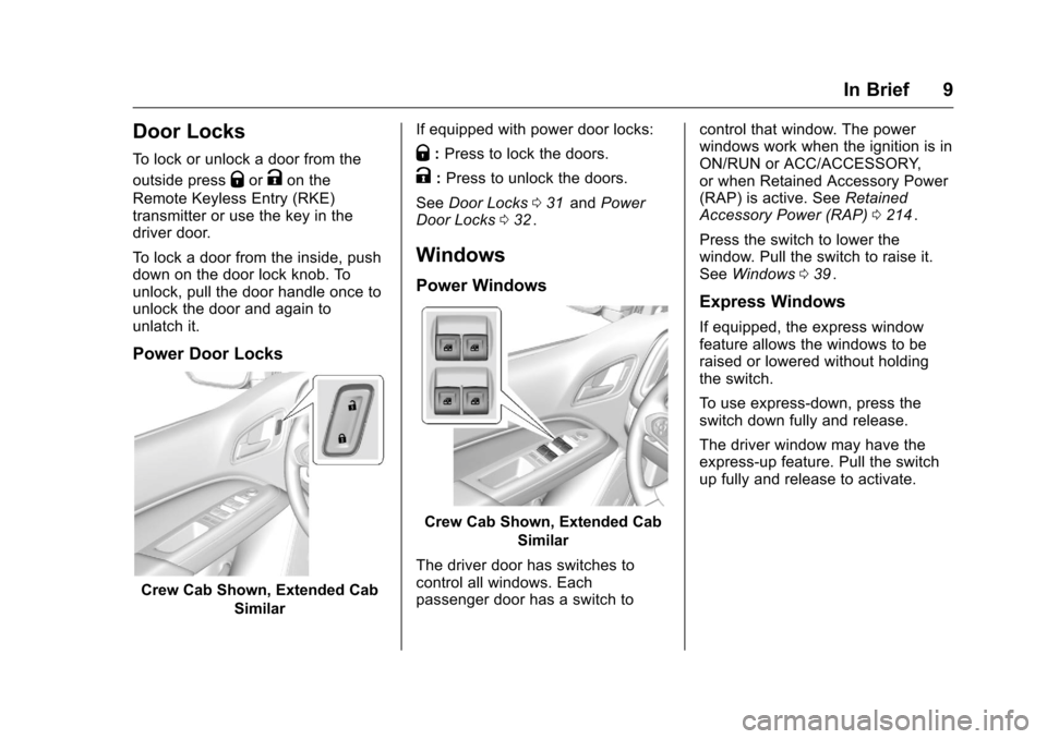 CHEVROLET COLORADO 2016 2.G Owners Manual Chevrolet Colorado Owner Manual (GMNA-Localizing-U.S/Canada/Mexico-
9159327) - 2016 - crc - 8/28/15
In Brief 9
Door Locks
To lock or unlock a door from the
outside press
QorKon the
Remote Keyless Entr