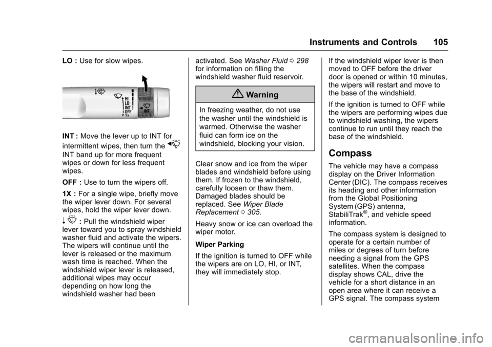 CHEVROLET COLORADO 2017 2.G Owners Manual Chevrolet Colorado Owner Manual (GMNA-Localizing-U.S./Canada/Mexico-10122675) - 2017 - crc - 8/22/16
Instruments and Controls 105
LO :Use for slow wipes.
INT :Move the lever up to INT for
intermittent