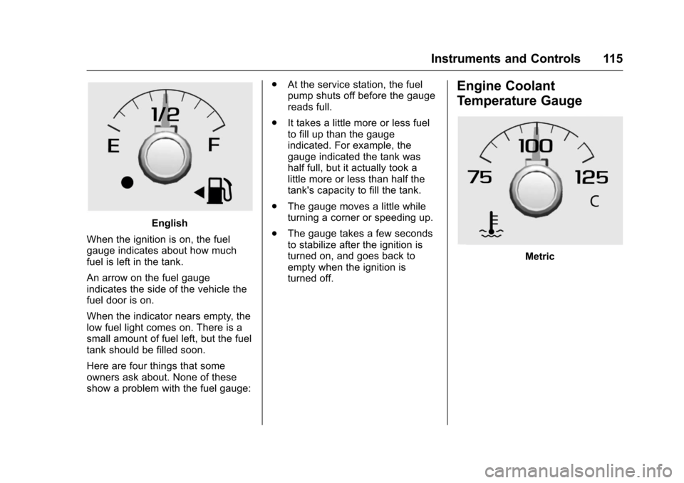 CHEVROLET COLORADO 2017 2.G Owners Manual Chevrolet Colorado Owner Manual (GMNA-Localizing-U.S./Canada/Mexico-10122675) - 2017 - crc - 8/22/16
Instruments and Controls 115
English
When the ignition is on, the fuelgauge indicates about how muc