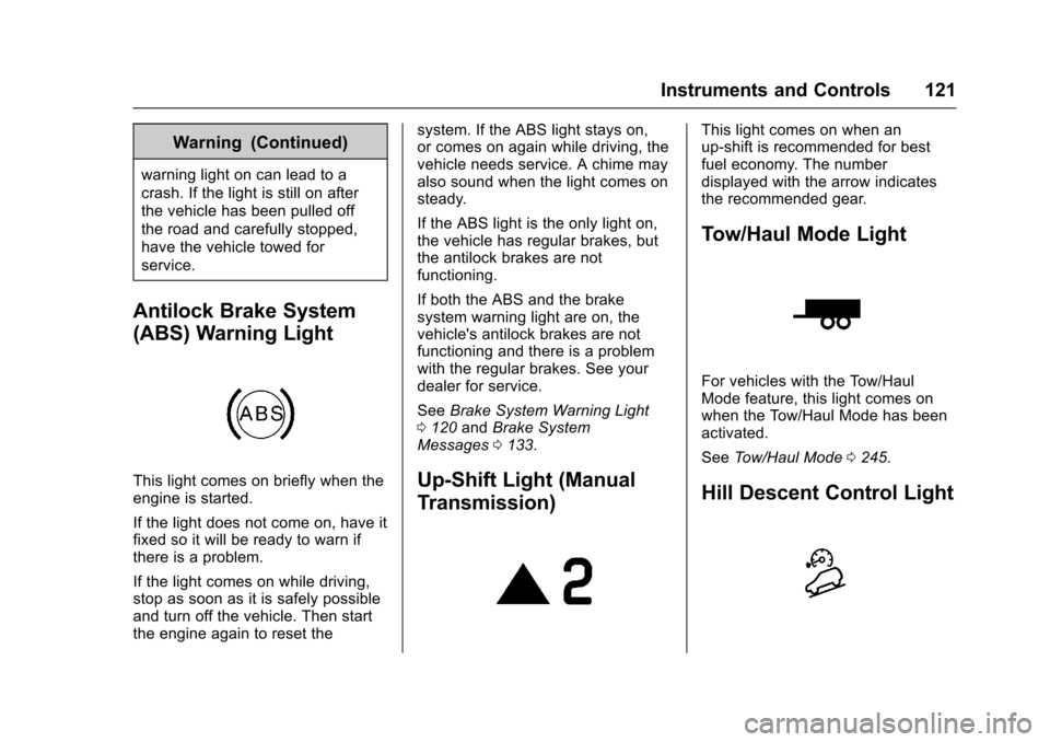 CHEVROLET COLORADO 2017 2.G Owners Manual Chevrolet Colorado Owner Manual (GMNA-Localizing-U.S./Canada/Mexico-10122675) - 2017 - crc - 8/22/16
Instruments and Controls 121
Warning (Continued)
warning light on can lead to a
crash. If the light