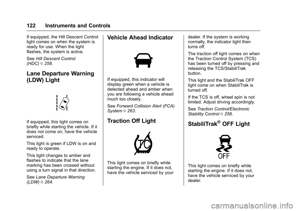 CHEVROLET COLORADO 2017 2.G Owners Manual Chevrolet Colorado Owner Manual (GMNA-Localizing-U.S./Canada/Mexico-10122675) - 2017 - crc - 8/22/16
122 Instruments and Controls
If equipped, the Hill Descent Controllight comes on when the system is