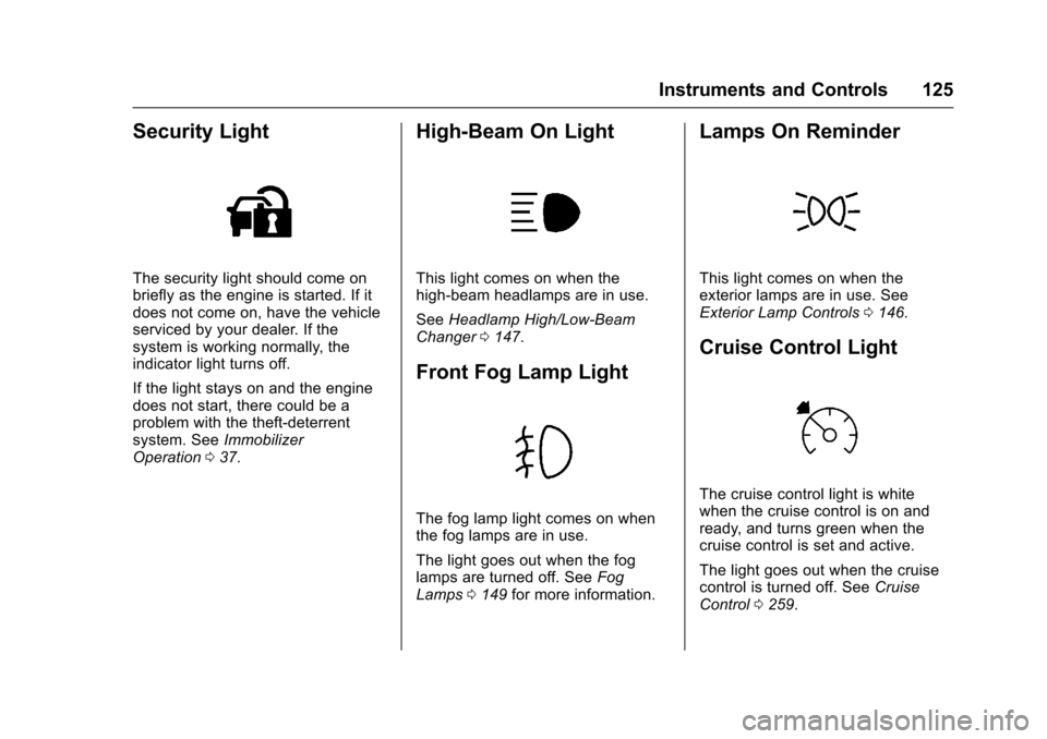CHEVROLET COLORADO 2017 2.G Owners Manual Chevrolet Colorado Owner Manual (GMNA-Localizing-U.S./Canada/Mexico-10122675) - 2017 - crc - 8/22/16
Instruments and Controls 125
Security Light
The security light should come onbriefly as the engine 