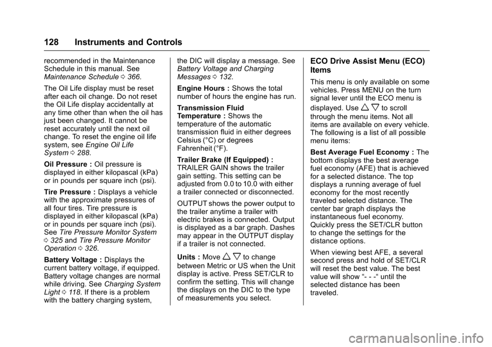 CHEVROLET COLORADO 2017 2.G Owners Manual Chevrolet Colorado Owner Manual (GMNA-Localizing-U.S./Canada/Mexico-10122675) - 2017 - crc - 8/22/16
128 Instruments and Controls
recommended in the MaintenanceSchedule in this manual. SeeMaintenance 