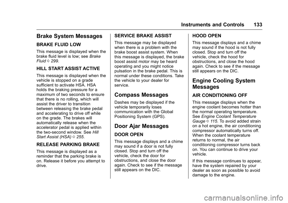 CHEVROLET COLORADO 2017 2.G Owners Manual Chevrolet Colorado Owner Manual (GMNA-Localizing-U.S./Canada/Mexico-10122675) - 2017 - crc - 8/22/16
Instruments and Controls 133
Brake System Messages
BRAKE FLUID LOW
This message is displayed when t