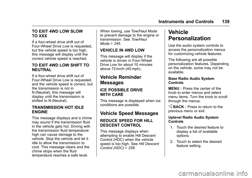 CHEVROLET COLORADO 2017 2.G User Guide Chevrolet Colorado Owner Manual (GMNA-Localizing-U.S./Canada/Mexico-10122675) - 2017 - crc - 8/22/16
Instruments and Controls 139
TO EXIT 4WD LOW SLOW
TO XXX
If a four-wheel drive shift out ofFour-Whe