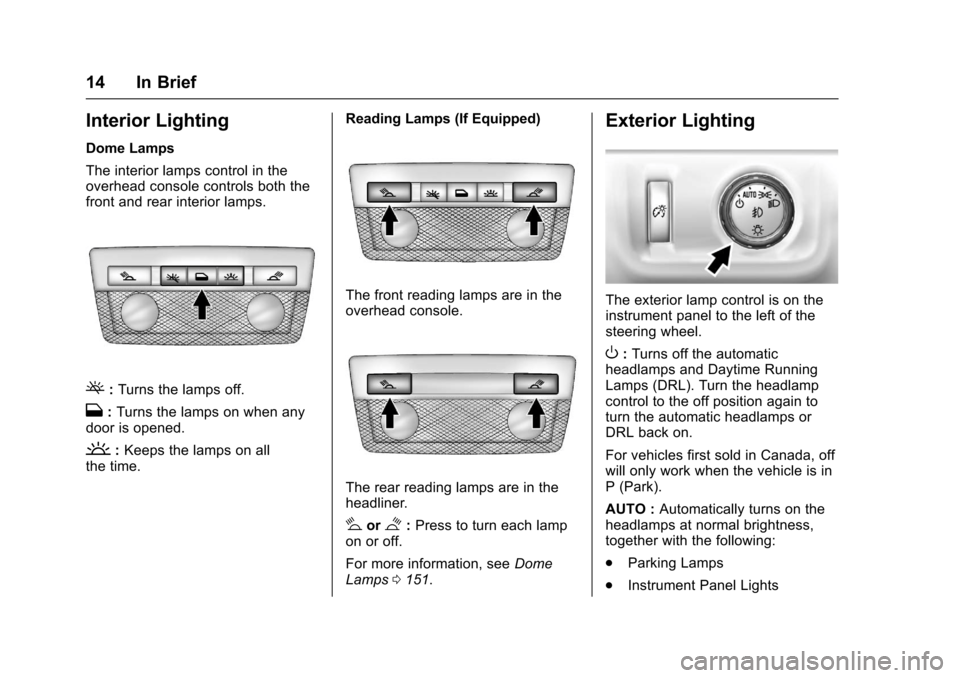 CHEVROLET COLORADO 2017 2.G User Guide Chevrolet Colorado Owner Manual (GMNA-Localizing-U.S./Canada/Mexico-10122675) - 2017 - crc - 8/22/16
14 In Brief
Interior Lighting
Dome Lamps
The interior lamps control in theoverhead console controls