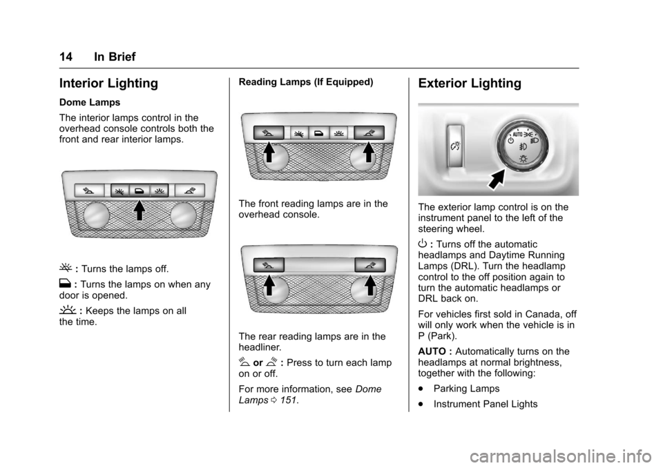 CHEVROLET COLORADO 2017 2.G Owners Manual Chevrolet Colorado Owner Manual (GMNA-Localizing-U.S./Canada/Mexico-10122675) - 2017 - crc - 8/22/16
14 In Brief
Interior Lighting
Dome Lamps
The interior lamps control in theoverhead console controls
