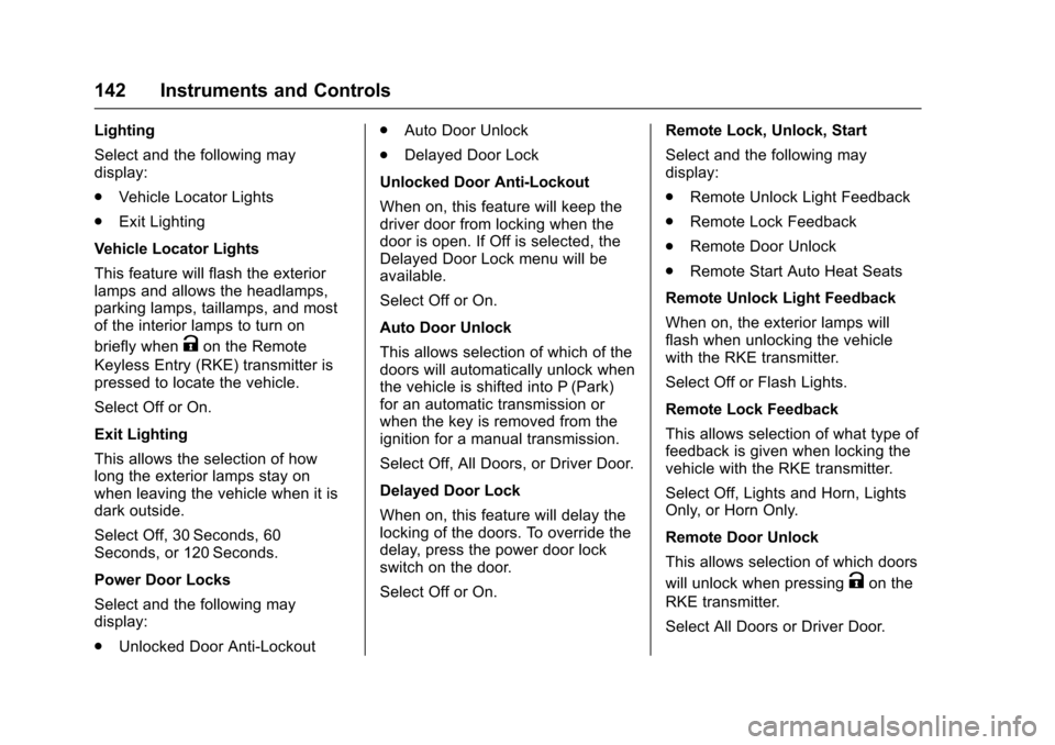 CHEVROLET COLORADO 2017 2.G Owners Manual Chevrolet Colorado Owner Manual (GMNA-Localizing-U.S./Canada/Mexico-10122675) - 2017 - crc - 8/22/16
142 Instruments and Controls
Lighting
Select and the following maydisplay:
.Vehicle Locator Lights
