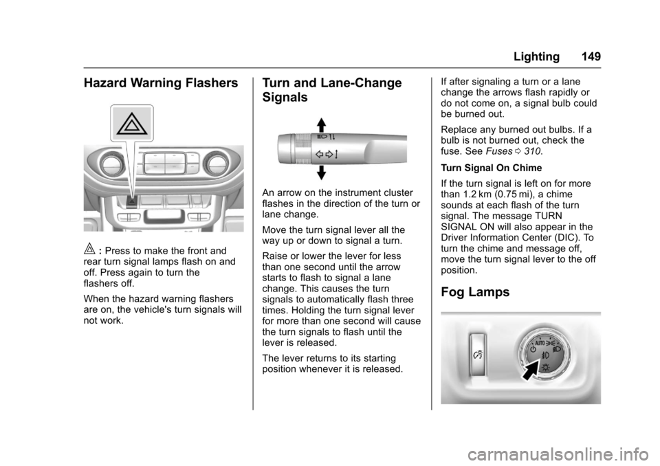 CHEVROLET COLORADO 2017 2.G Owners Manual Chevrolet Colorado Owner Manual (GMNA-Localizing-U.S./Canada/Mexico-10122675) - 2017 - crc - 8/22/16
Lighting 149
Hazard Warning Flashers
|:Press to make the front andrear turn signal lamps flash on a