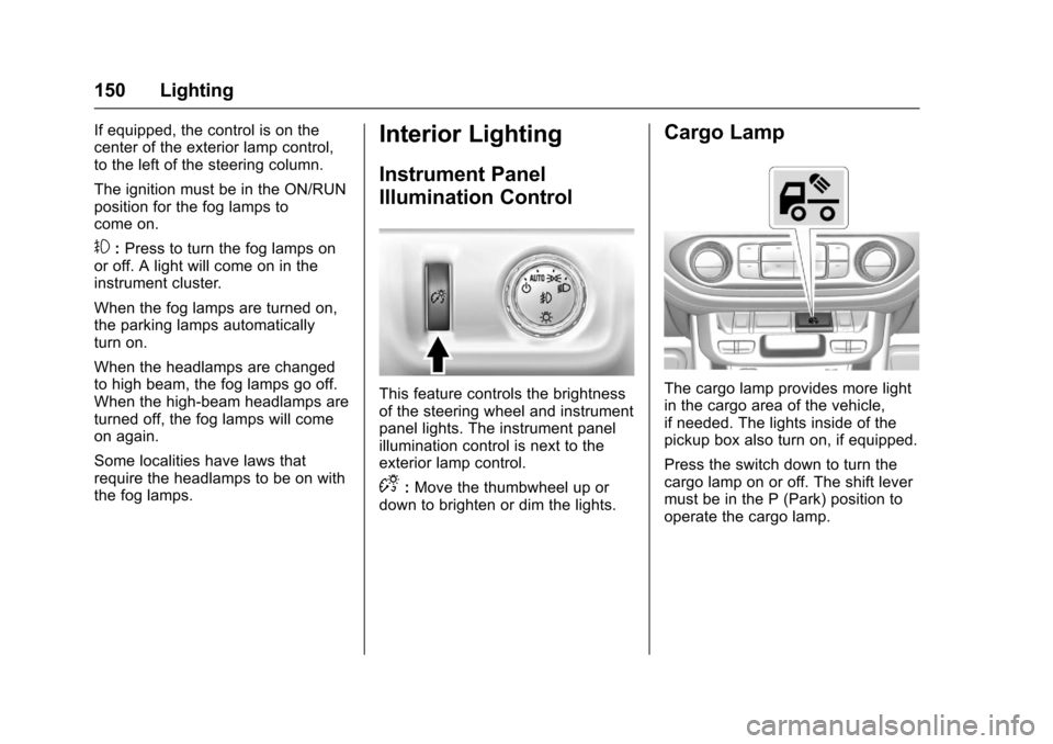 CHEVROLET COLORADO 2017 2.G Owners Manual Chevrolet Colorado Owner Manual (GMNA-Localizing-U.S./Canada/Mexico-10122675) - 2017 - crc - 8/22/16
150 Lighting
If equipped, the control is on thecenter of the exterior lamp control,to the left of t