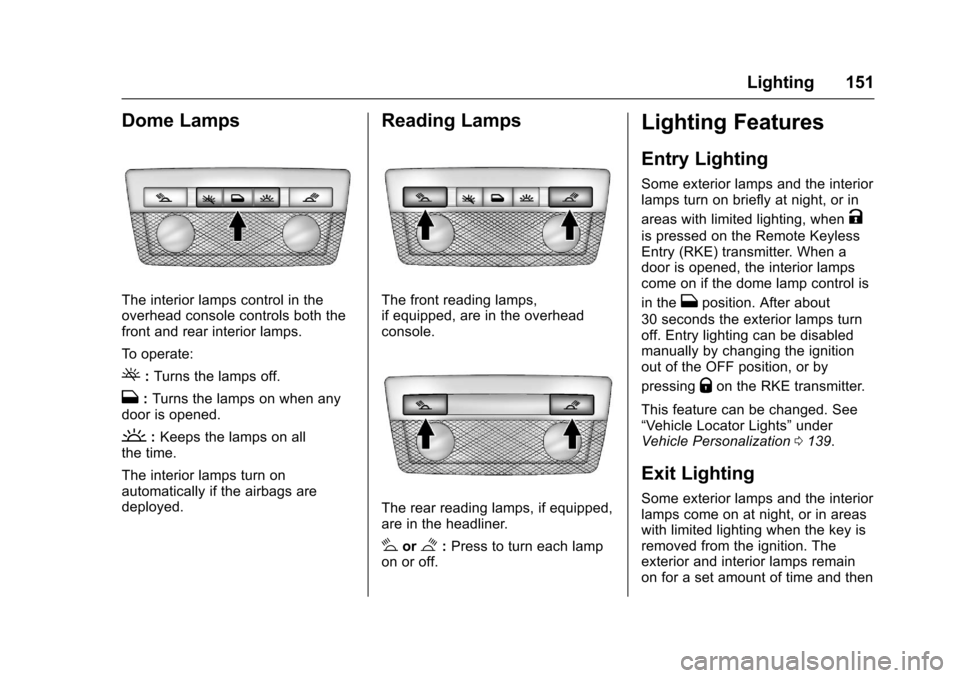 CHEVROLET COLORADO 2017 2.G Owners Manual Chevrolet Colorado Owner Manual (GMNA-Localizing-U.S./Canada/Mexico-10122675) - 2017 - crc - 8/22/16
Lighting 151
Dome Lamps
The interior lamps control in theoverhead console controls both thefront an