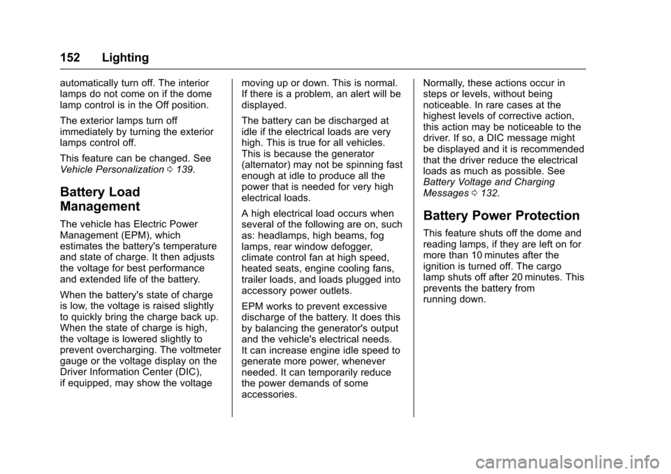 CHEVROLET COLORADO 2017 2.G User Guide Chevrolet Colorado Owner Manual (GMNA-Localizing-U.S./Canada/Mexico-10122675) - 2017 - crc - 8/22/16
152 Lighting
automatically turn off. The interiorlamps do not come on if the domelamp control is in