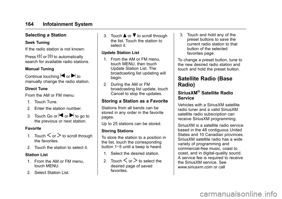 CHEVROLET COLORADO 2017 2.G Owners Guide Chevrolet Colorado Owner Manual (GMNA-Localizing-U.S./Canada/Mexico-10122675) - 2017 - crc - 8/22/16
164 Infotainment System
Selecting a Station
Seek Tuning
If the radio station is not known:
Press7or