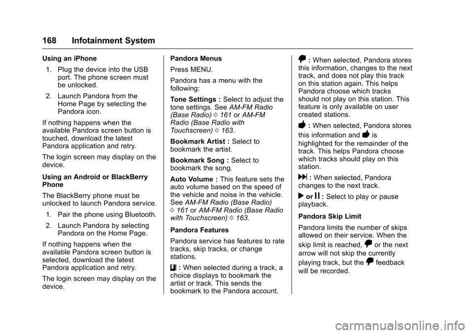 CHEVROLET COLORADO 2017 2.G Owners Guide Chevrolet Colorado Owner Manual (GMNA-Localizing-U.S./Canada/Mexico-10122675) - 2017 - crc - 8/22/16
168 Infotainment System
Using an iPhone
1. Plug the device into the USBport. The phone screen mustb