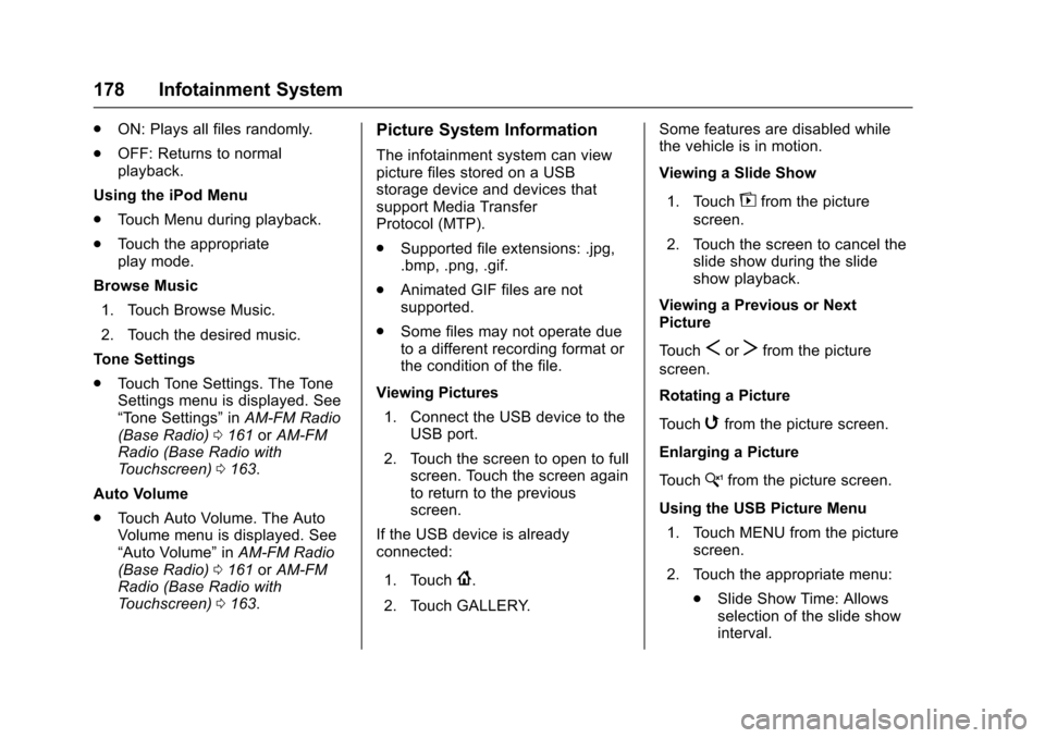 CHEVROLET COLORADO 2017 2.G Service Manual Chevrolet Colorado Owner Manual (GMNA-Localizing-U.S./Canada/Mexico-10122675) - 2017 - crc - 8/22/16
178 Infotainment System
.ON: Plays all files randomly.
.OFF: Returns to normalplayback.
Using the i