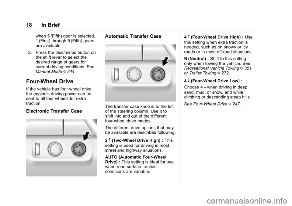 CHEVROLET COLORADO 2017 2.G Owners Manual Chevrolet Colorado Owner Manual (GMNA-Localizing-U.S./Canada/Mexico-10122675) - 2017 - crc - 8/22/16
18 In Brief
when 5 (Fifth) gear is selected,1(First) through 5(Fifth) gearsare available.
2. Press 