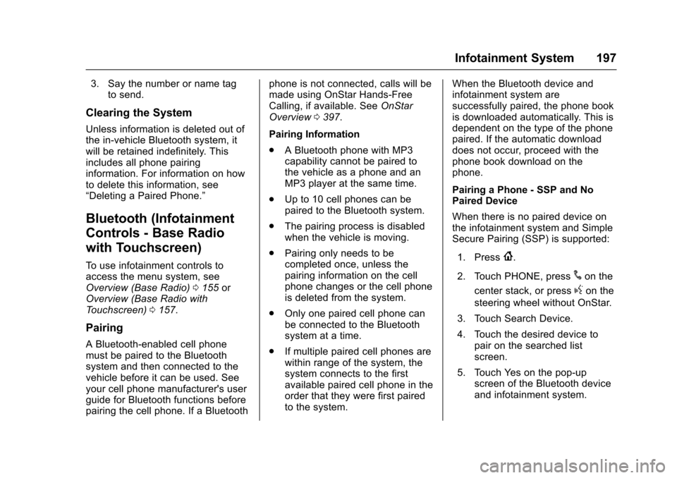 CHEVROLET COLORADO 2017 2.G Service Manual Chevrolet Colorado Owner Manual (GMNA-Localizing-U.S./Canada/Mexico-10122675) - 2017 - crc - 8/22/16
Infotainment System 197
3. Say the number or name tagto send.
Clearing the System
Unless informatio