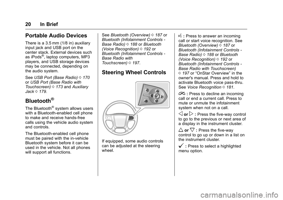 CHEVROLET COLORADO 2017 2.G Owners Manual Chevrolet Colorado Owner Manual (GMNA-Localizing-U.S./Canada/Mexico-10122675) - 2017 - crc - 8/22/16
20 In Brief
Portable Audio Devices
There is a 3.5 mm (1/8 in) auxiliaryinput jack and USB port on t