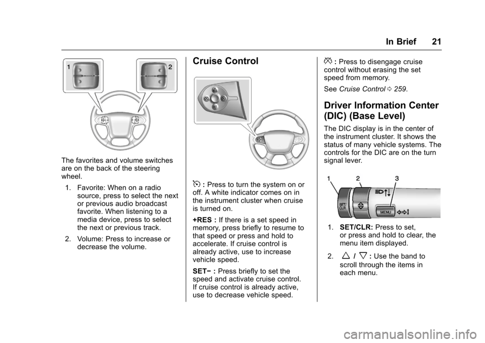 CHEVROLET COLORADO 2017 2.G Owners Manual Chevrolet Colorado Owner Manual (GMNA-Localizing-U.S./Canada/Mexico-10122675) - 2017 - crc - 8/22/16
In Brief 21
The favorites and volume switchesare on the back of the steeringwheel.
1. Favorite: Whe CHEVROLET COLORADO 2017 2.G Owners Manual Chevrolet Colorado Owner Manual (GMNA-Localizing-U.S./Canada/Mexico-10122675) - 2017 - crc - 8/22/16
In Brief 21
The favorites and volume switchesare on the back of the steeringwheel.
1. Favorite: Whe