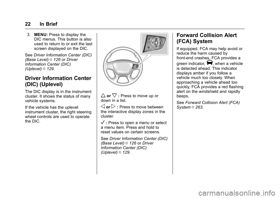 CHEVROLET COLORADO 2017 2.G Owners Manual Chevrolet Colorado Owner Manual (GMNA-Localizing-U.S./Canada/Mexico-10122675) - 2017 - crc - 8/22/16
22 In Brief
3.MENU:Press to display theDIC menus. This button is alsoused to return to or exit the 