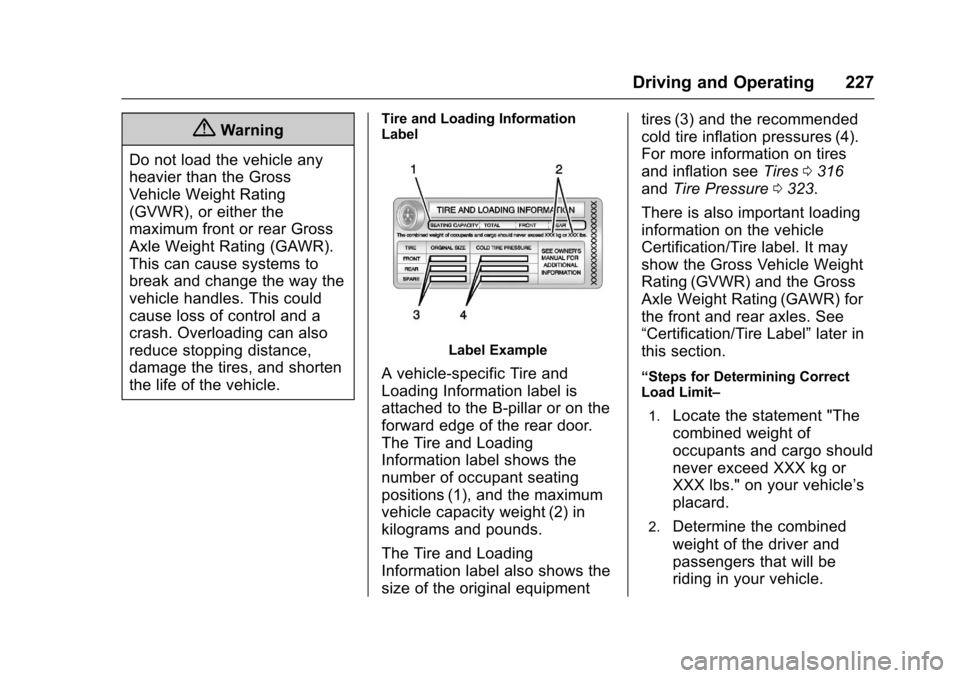 CHEVROLET COLORADO 2017 2.G Owners Manual Chevrolet Colorado Owner Manual (GMNA-Localizing-U.S./Canada/Mexico-10122675) - 2017 - crc - 8/22/16
Driving and Operating 227
{Warning
Do not load the vehicle any
heavier than the Gross
Vehicle Weigh