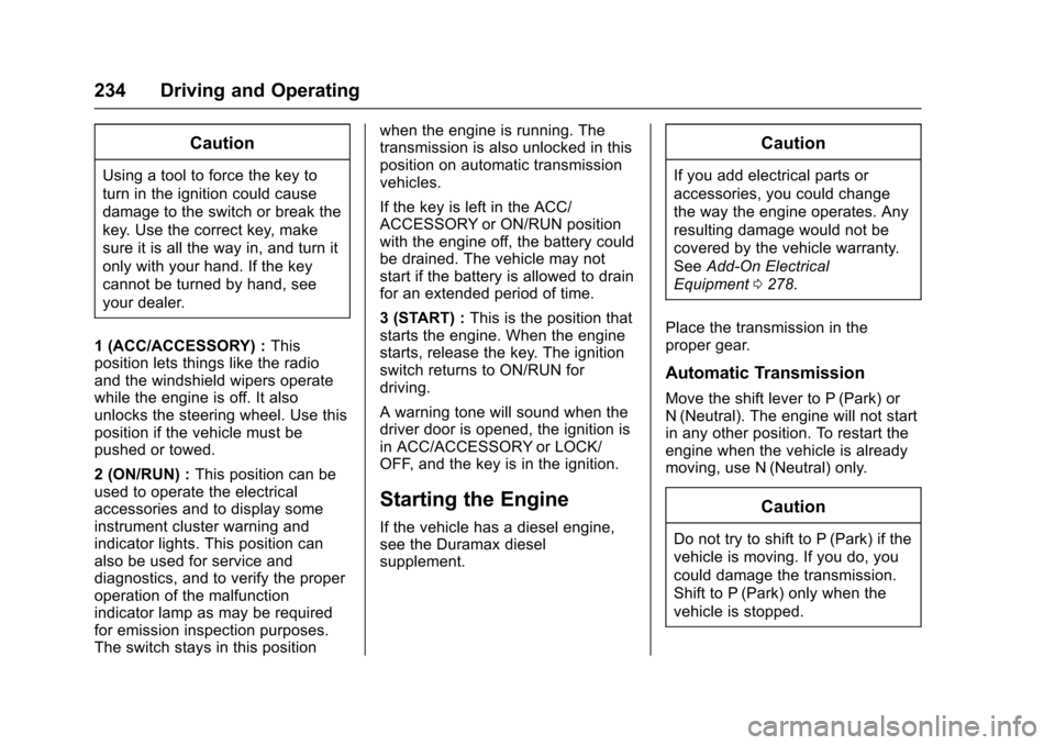 CHEVROLET COLORADO 2017 2.G Owners Manual Chevrolet Colorado Owner Manual (GMNA-Localizing-U.S./Canada/Mexico-10122675) - 2017 - crc - 8/22/16
234 Driving and Operating
Caution
Using a tool to force the key to
turn in the ignition could cause CHEVROLET COLORADO 2017 2.G Owners Manual Chevrolet Colorado Owner Manual (GMNA-Localizing-U.S./Canada/Mexico-10122675) - 2017 - crc - 8/22/16
234 Driving and Operating
Caution
Using a tool to force the key to
turn in the ignition could cause