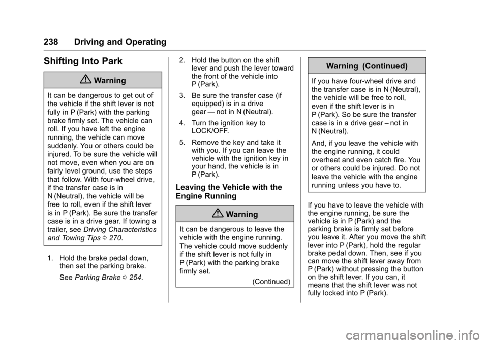 CHEVROLET COLORADO 2017 2.G Owners Manual Chevrolet Colorado Owner Manual (GMNA-Localizing-U.S./Canada/Mexico-10122675) - 2017 - crc - 8/22/16
238 Driving and Operating
Shifting Into Park
{Warning
It can be dangerous to get out of
the vehicle CHEVROLET COLORADO 2017 2.G Owners Manual Chevrolet Colorado Owner Manual (GMNA-Localizing-U.S./Canada/Mexico-10122675) - 2017 - crc - 8/22/16
238 Driving and Operating
Shifting Into Park
{Warning
It can be dangerous to get out of
the vehicle
