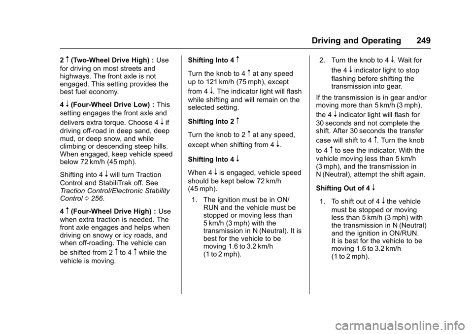 CHEVROLET COLORADO 2017 2.G User Guide Chevrolet Colorado Owner Manual (GMNA-Localizing-U.S./Canada/Mexico-10122675) - 2017 - crc - 8/22/16
Driving and Operating 249
2m(Two-Wheel Drive High) :Use
for driving on most streets andhighways. Th