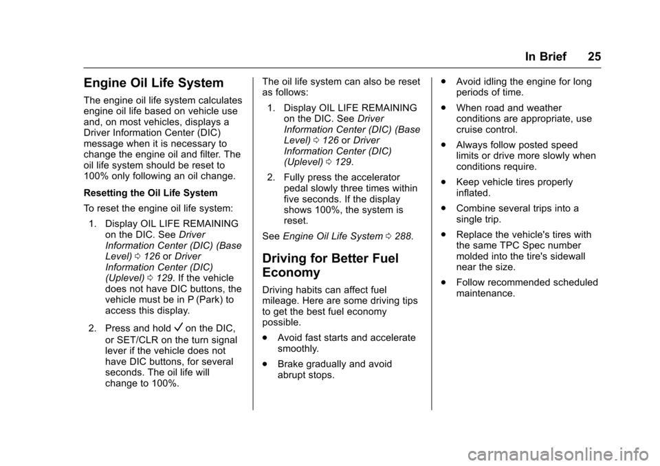 CHEVROLET COLORADO 2017 2.G Owners Manual Chevrolet Colorado Owner Manual (GMNA-Localizing-U.S./Canada/Mexico-10122675) - 2017 - crc - 8/22/16
In Brief 25
Engine Oil Life System
The engine oil life system calculatesengine oil life based on ve