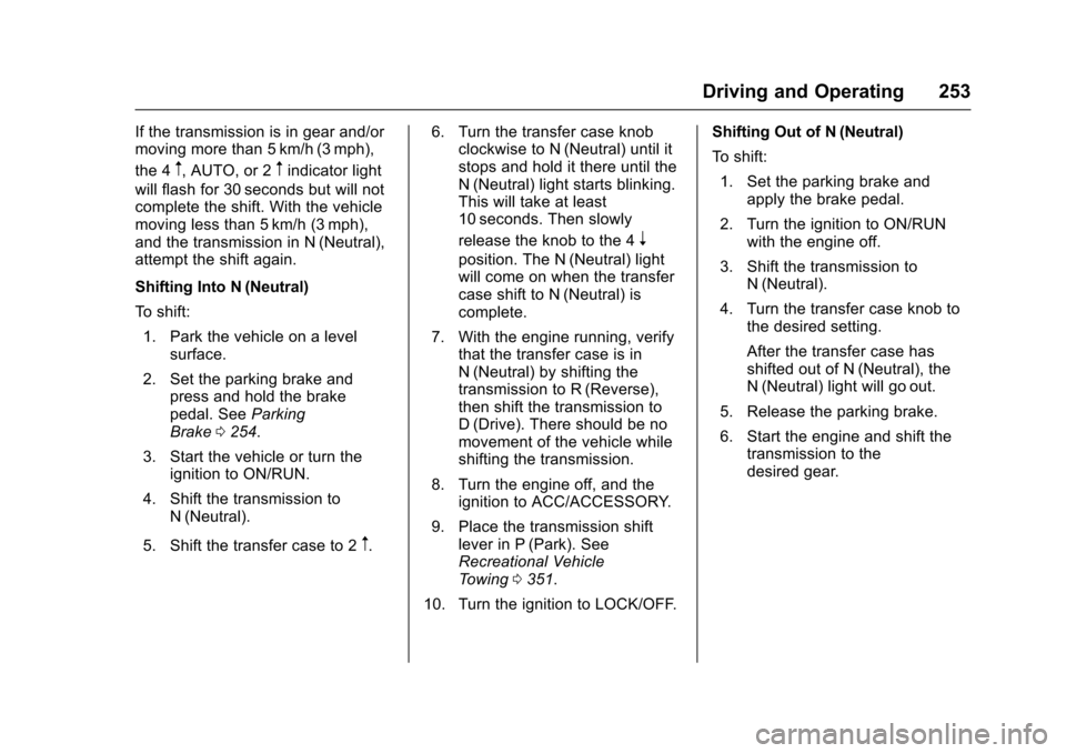 CHEVROLET COLORADO 2017 2.G Owners Manual Chevrolet Colorado Owner Manual (GMNA-Localizing-U.S./Canada/Mexico-10122675) - 2017 - crc - 8/22/16
Driving and Operating 253
If the transmission is in gear and/ormoving more than 5 km/h (3 mph),
the