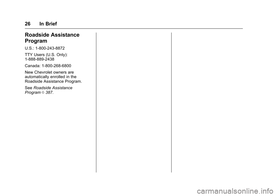 CHEVROLET COLORADO 2017 2.G Owners Manual Chevrolet Colorado Owner Manual (GMNA-Localizing-U.S./Canada/Mexico-10122675) - 2017 - crc - 8/22/16
26 In Brief
Roadside Assistance
Program
U.S.: 1-800-243-8872
TTY Users (U.S. Only):1-888-889-2438
C CHEVROLET COLORADO 2017 2.G Owners Manual Chevrolet Colorado Owner Manual (GMNA-Localizing-U.S./Canada/Mexico-10122675) - 2017 - crc - 8/22/16
26 In Brief
Roadside Assistance
Program
U.S.: 1-800-243-8872
TTY Users (U.S. Only):1-888-889-2438
C