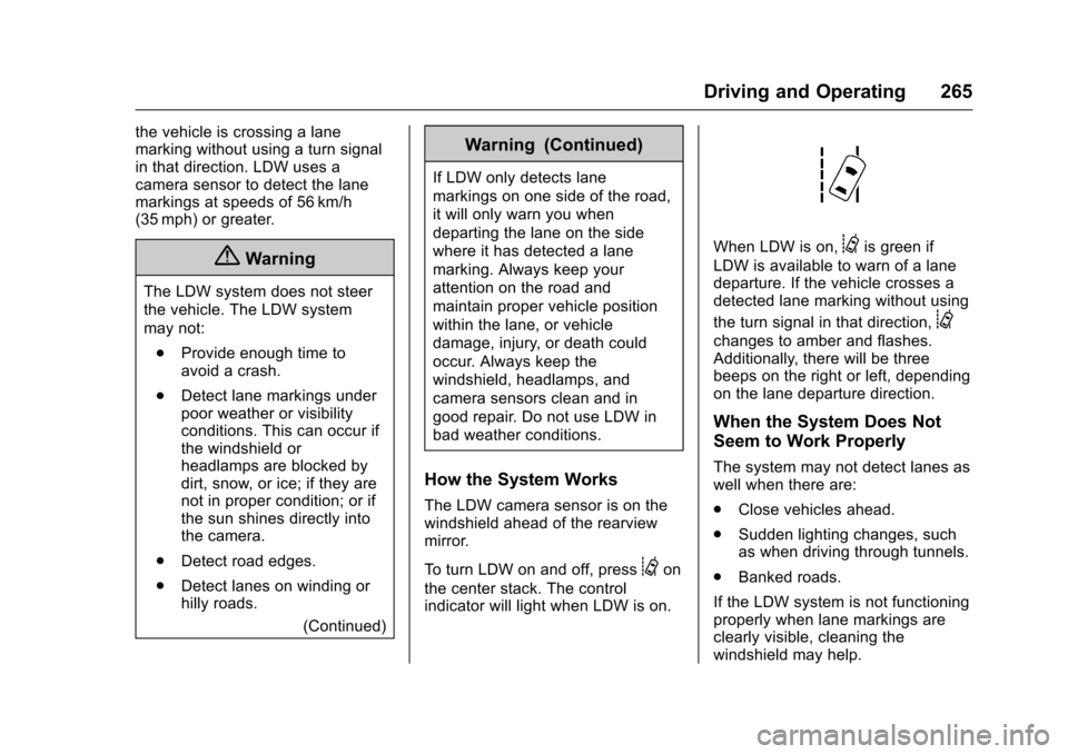 CHEVROLET COLORADO 2017 2.G Owners Manual Chevrolet Colorado Owner Manual (GMNA-Localizing-U.S./Canada/Mexico-10122675) - 2017 - crc - 8/22/16
Driving and Operating 265
the vehicle is crossing a lanemarking without using a turn signalin that CHEVROLET COLORADO 2017 2.G Owners Manual Chevrolet Colorado Owner Manual (GMNA-Localizing-U.S./Canada/Mexico-10122675) - 2017 - crc - 8/22/16
Driving and Operating 265
the vehicle is crossing a lanemarking without using a turn signalin that
