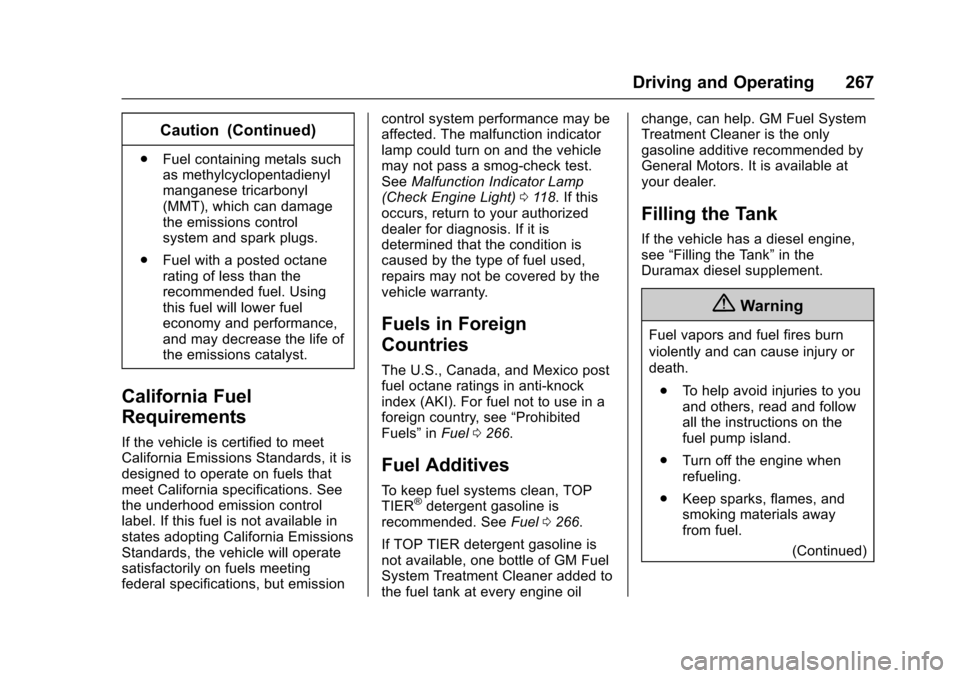 CHEVROLET COLORADO 2017 2.G Owners Manual Chevrolet Colorado Owner Manual (GMNA-Localizing-U.S./Canada/Mexico-10122675) - 2017 - crc - 8/22/16
Driving and Operating 267
Caution (Continued)
.Fuel containing metals suchas methylcyclopentadienyl CHEVROLET COLORADO 2017 2.G Owners Manual Chevrolet Colorado Owner Manual (GMNA-Localizing-U.S./Canada/Mexico-10122675) - 2017 - crc - 8/22/16
Driving and Operating 267
Caution (Continued)
.Fuel containing metals suchas methylcyclopentadienyl
