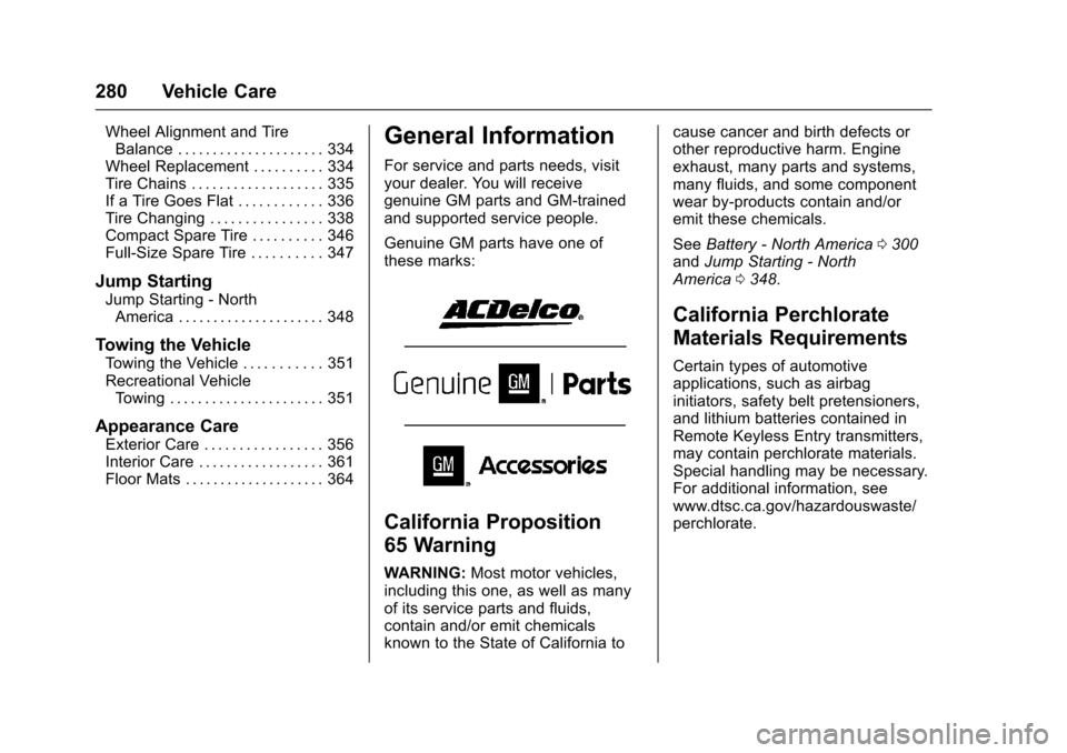 CHEVROLET COLORADO 2017 2.G Owners Manual Chevrolet Colorado Owner Manual (GMNA-Localizing-U.S./Canada/Mexico-10122675) - 2017 - crc - 8/22/16
280 Vehicle Care
Wheel Alignment and TireBalance . . . . . . . . . . . . . . . . . . . . . 334Wheel