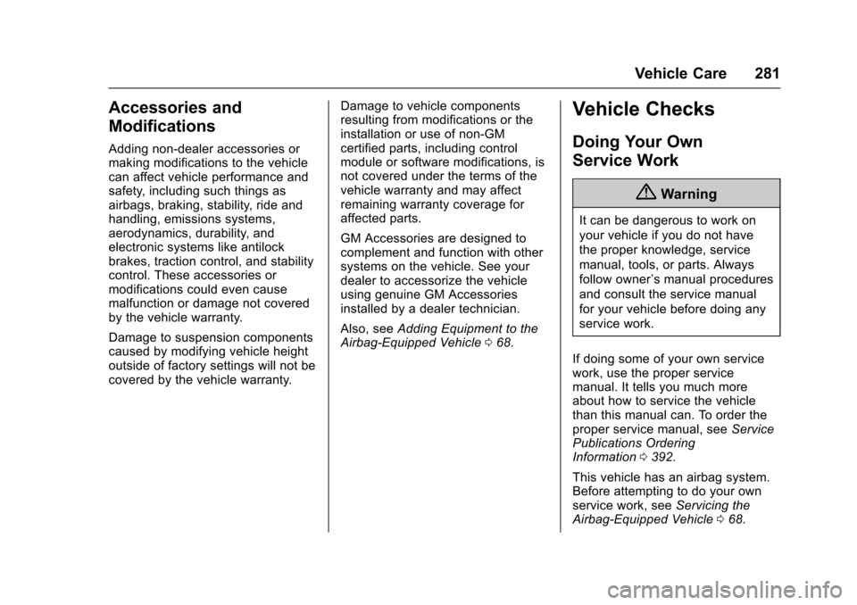 CHEVROLET COLORADO 2017 2.G Owners Manual Chevrolet Colorado Owner Manual (GMNA-Localizing-U.S./Canada/Mexico-10122675) - 2017 - crc - 8/22/16
Vehicle Care 281
Accessories and
Modifications
Adding non-dealer accessories ormaking modifications CHEVROLET COLORADO 2017 2.G Owners Manual Chevrolet Colorado Owner Manual (GMNA-Localizing-U.S./Canada/Mexico-10122675) - 2017 - crc - 8/22/16
Vehicle Care 281
Accessories and
Modifications
Adding non-dealer accessories ormaking modifications