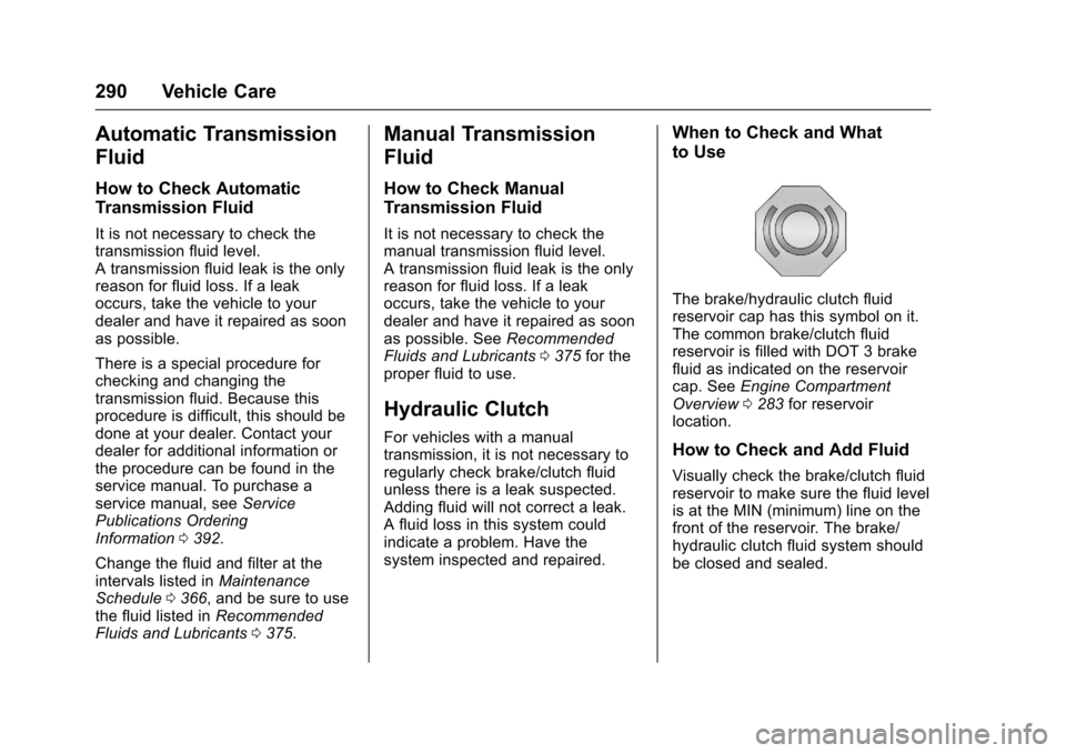 CHEVROLET COLORADO 2017 2.G Owners Manual Chevrolet Colorado Owner Manual (GMNA-Localizing-U.S./Canada/Mexico-10122675) - 2017 - crc - 8/22/16
290 Vehicle Care
Automatic Transmission
Fluid
How to Check Automatic
Transmission Fluid
It is not n