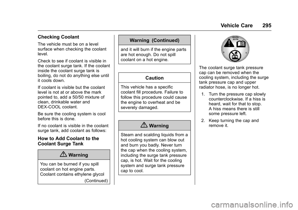CHEVROLET COLORADO 2017 2.G Owners Manual Chevrolet Colorado Owner Manual (GMNA-Localizing-U.S./Canada/Mexico-10122675) - 2017 - crc - 8/22/16
Vehicle Care 295
Checking Coolant
The vehicle must be on a levelsurface when checking the coolantle CHEVROLET COLORADO 2017 2.G Owners Manual Chevrolet Colorado Owner Manual (GMNA-Localizing-U.S./Canada/Mexico-10122675) - 2017 - crc - 8/22/16
Vehicle Care 295
Checking Coolant
The vehicle must be on a levelsurface when checking the coolantle